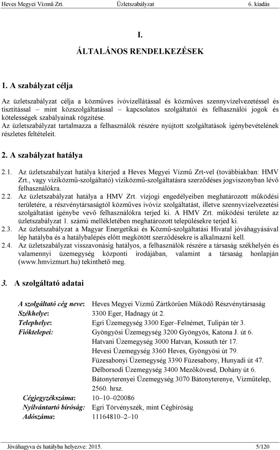 kötelességek szabályainak rögzítése. Az üzletszabályzat tartalmazza a felhasználók részére nyújtott szolgáltatások igénybevételének részletes feltételeit. 2. A szabályzat hatálya 2.1.