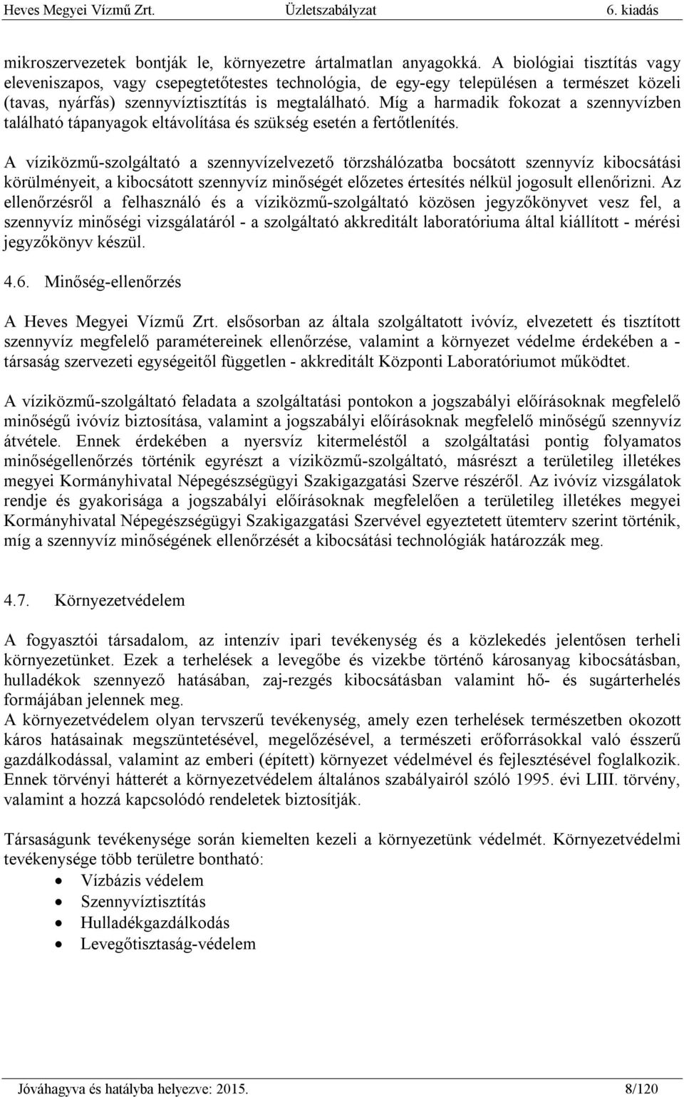 Míg a harmadik fokozat a szennyvízben található tápanyagok eltávolítása és szükség esetén a fertőtlenítés.