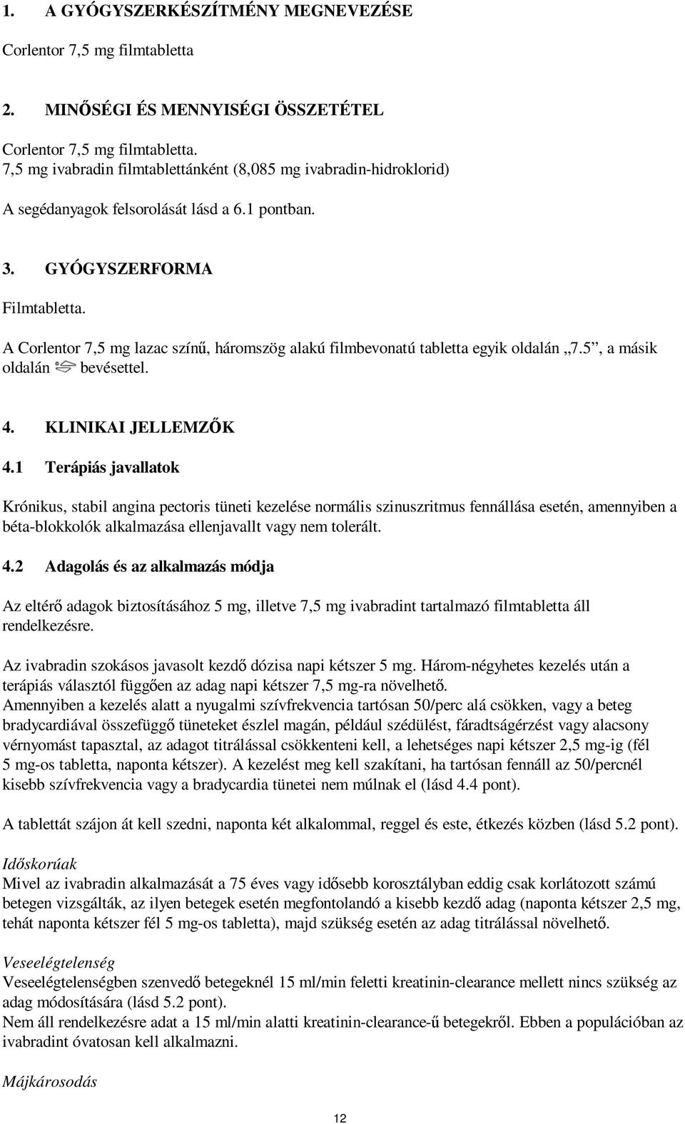 A Corlentor 7,5 mg lazac színű, háromszög alakú filmbevonatú tabletta egyik oldalán 7.5, a másik oldalán bevésettel. 4. KLINIKAI JELLEMZŐK 4.