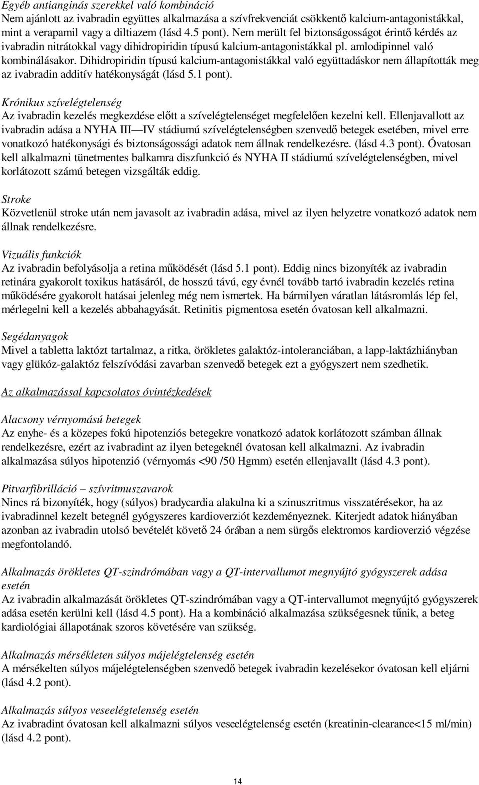 Dihidropiridin típusú kalcium-antagonistákkal való együttadáskor nem állapították meg az ivabradin additív hatékonyságát (lásd 5.1 pont).