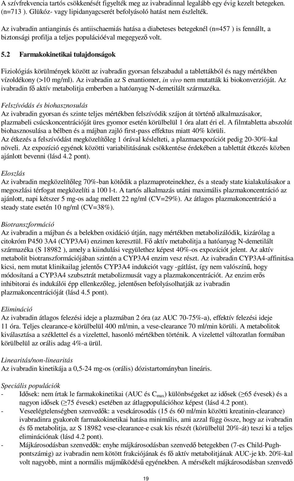 2 Farmakokinetikai tulajdonságok Fiziológiás körülmények között az ivabradin gyorsan felszabadul a tablettákból és nagy mértékben vízoldékony (>10 mg/ml).