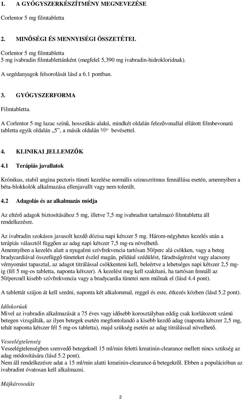 GYÓGYSZERFORMA Filmtabletta. A Corlentor 5 mg lazac színű, hosszúkás alakú, mindkét oldalán felezővonallal ellátott filmbevonatú tabletta egyik oldalán 5, a másik oldalán bevésettel. 4.