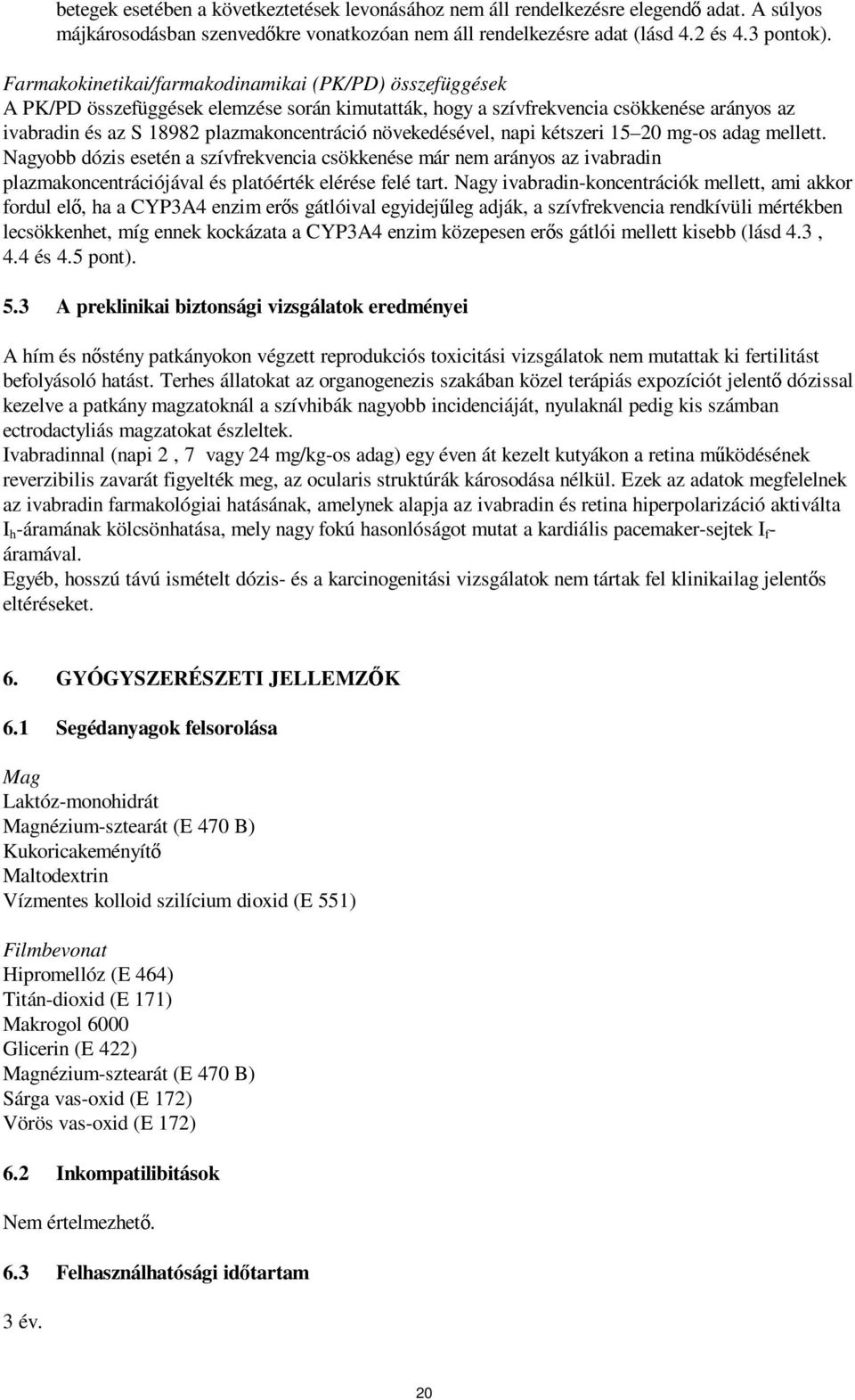 növekedésével, napi kétszeri 15 20 mg-os adag mellett. Nagyobb dózis esetén a szívfrekvencia csökkenése már nem arányos az ivabradin plazmakoncentrációjával és platóérték elérése felé tart.