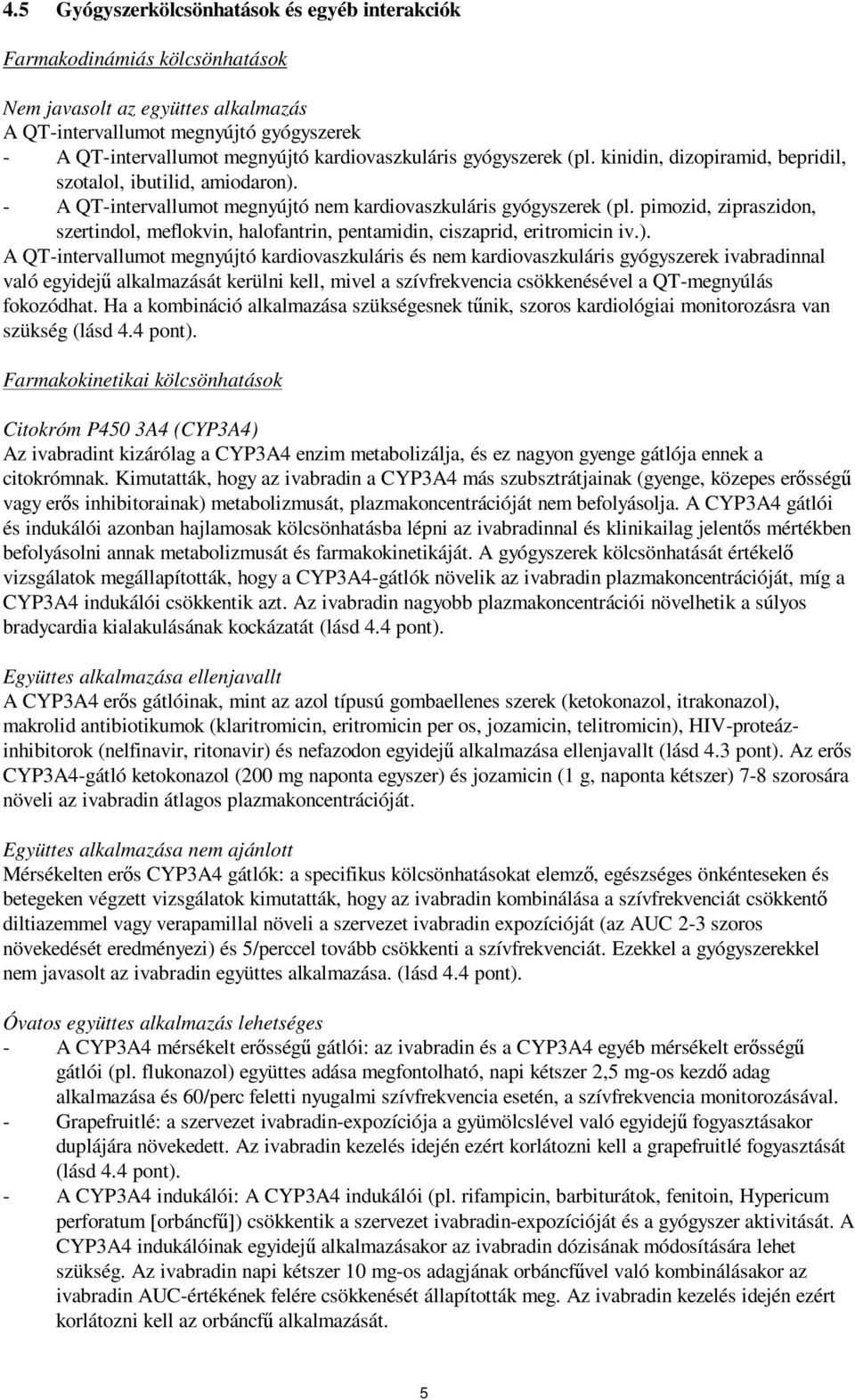 pimozid, zipraszidon, szertindol, meflokvin, halofantrin, pentamidin, ciszaprid, eritromicin iv.).