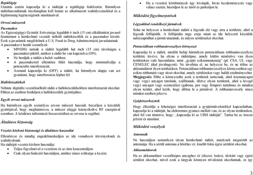 Orvosi műszerek Pacemaker Az Egészségügyi Gyártók Szövetsége legalább 6 inch (15 cm) elkülönítést javasol fenntartani a hordozható vezeték nélküli rádiókészülék és a pacemaker között.