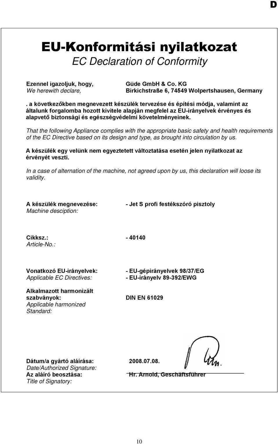 követelményeinek. That the following Appliance complies with the appropriate basic safety and health requirements of the EC Directive based on its design and type, as brought into circulation by us.