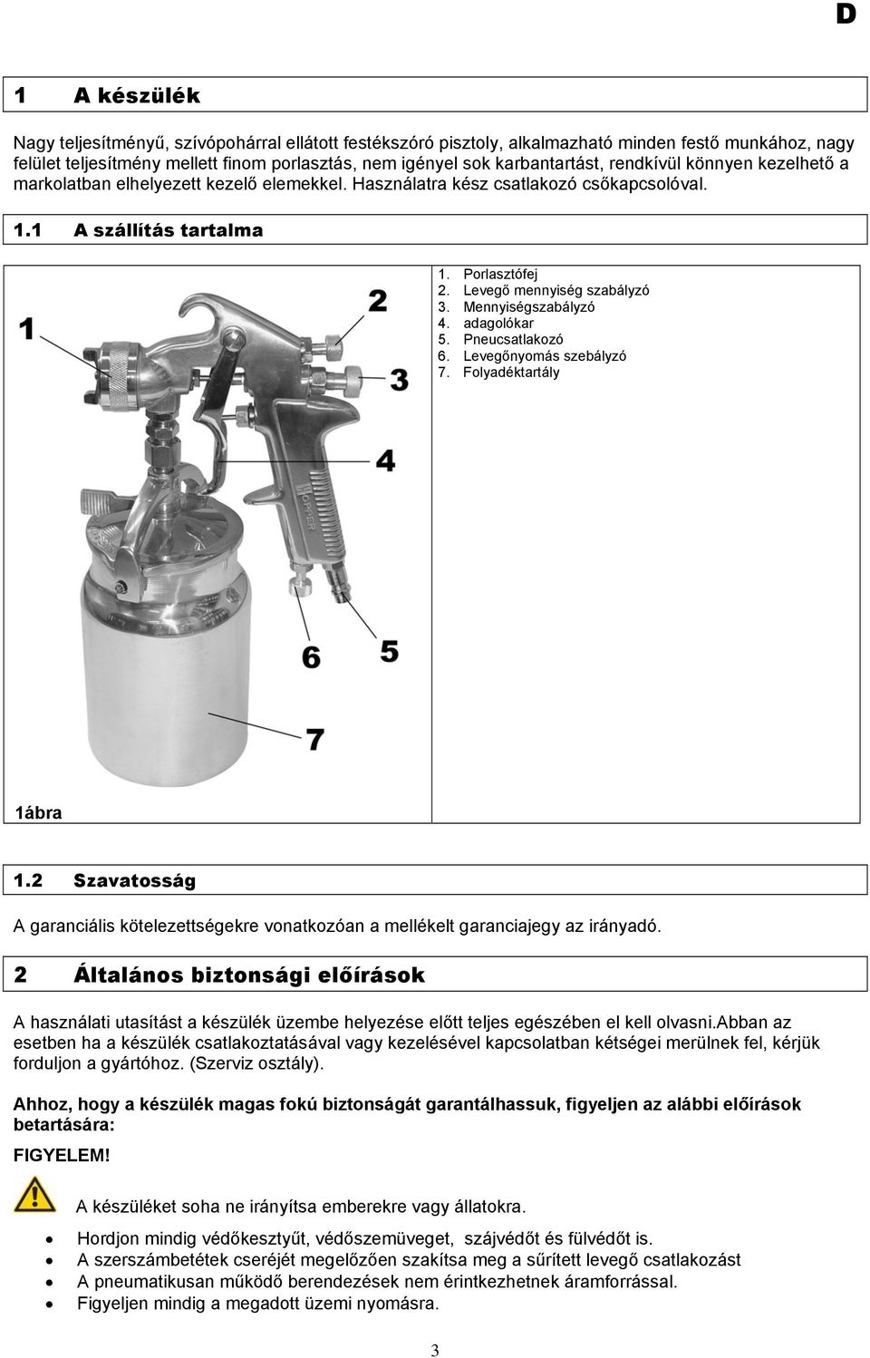 Mennyiségszabályzó 4. adagolókar 5. Pneucsatlakozó 6. Levegőnyomás szebályzó 7. Folyadéktartály 1ábra 1.2 Szavatosság A garanciális kötelezettségekre vonatkozóan a mellékelt garanciajegy az irányadó.