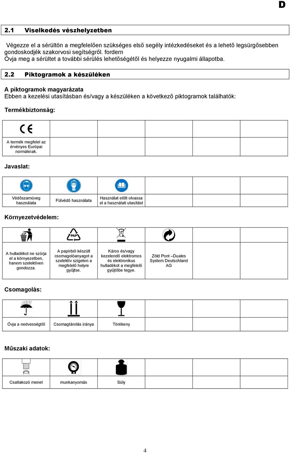 2 Piktogramok a készüléken A piktogramok magyarázata Ebben a kezelési utasításban és/vagy a készüléken a következő piktogramok találhatók: Termékbiztonság: A termék megfelel az érvényes Európai