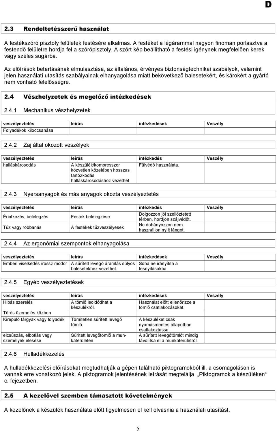 Az előírások betartásának elmulasztása, az általános, érvényes biztonságtechnikai szabályok, valamint jelen használati utasítás szabályainak elhanyagolása miatt bekövetkező balesetekért, és károkért