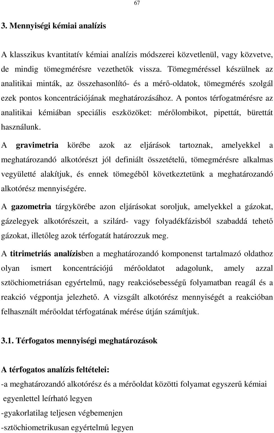 A pontos térfogatmérésre az analitikai kémiában speciális eszközöket: mérılombikot, pipettát, bürettát használunk.