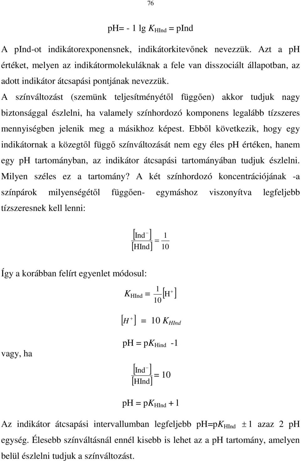 A színváltozást (szemünk teljesítményétıl függıen) akkor tudjuk nagy biztonsággal észlelni, ha valamely színhordozó komponens legalább tízszeres mennyiségben jelenik meg a másikhoz képest.