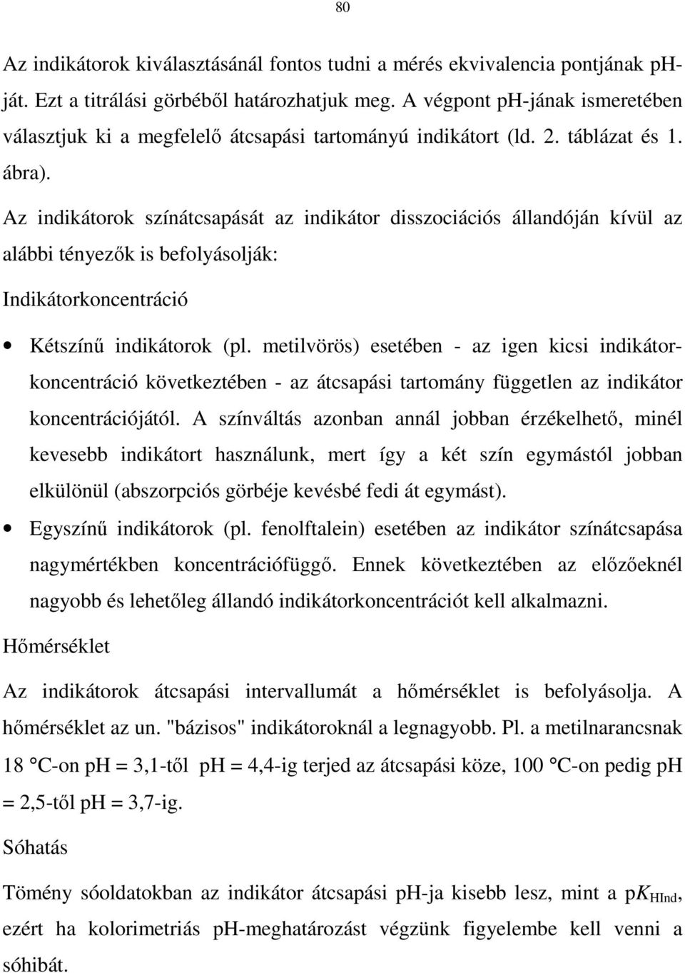 Az indikátorok színátcsapását az indikátor disszociációs állandóján kívül az alábbi tényezık is befolyásolják: Indikátorkoncentráció Kétszínő indikátorok (pl.