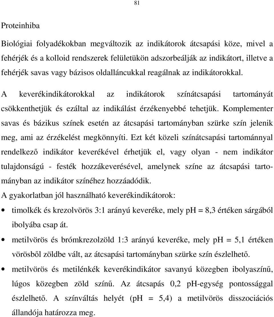 Komplementer savas és bázikus színek esetén az átcsapási tartományban szürke szín jelenik meg, ami az érzékelést megkönnyíti.