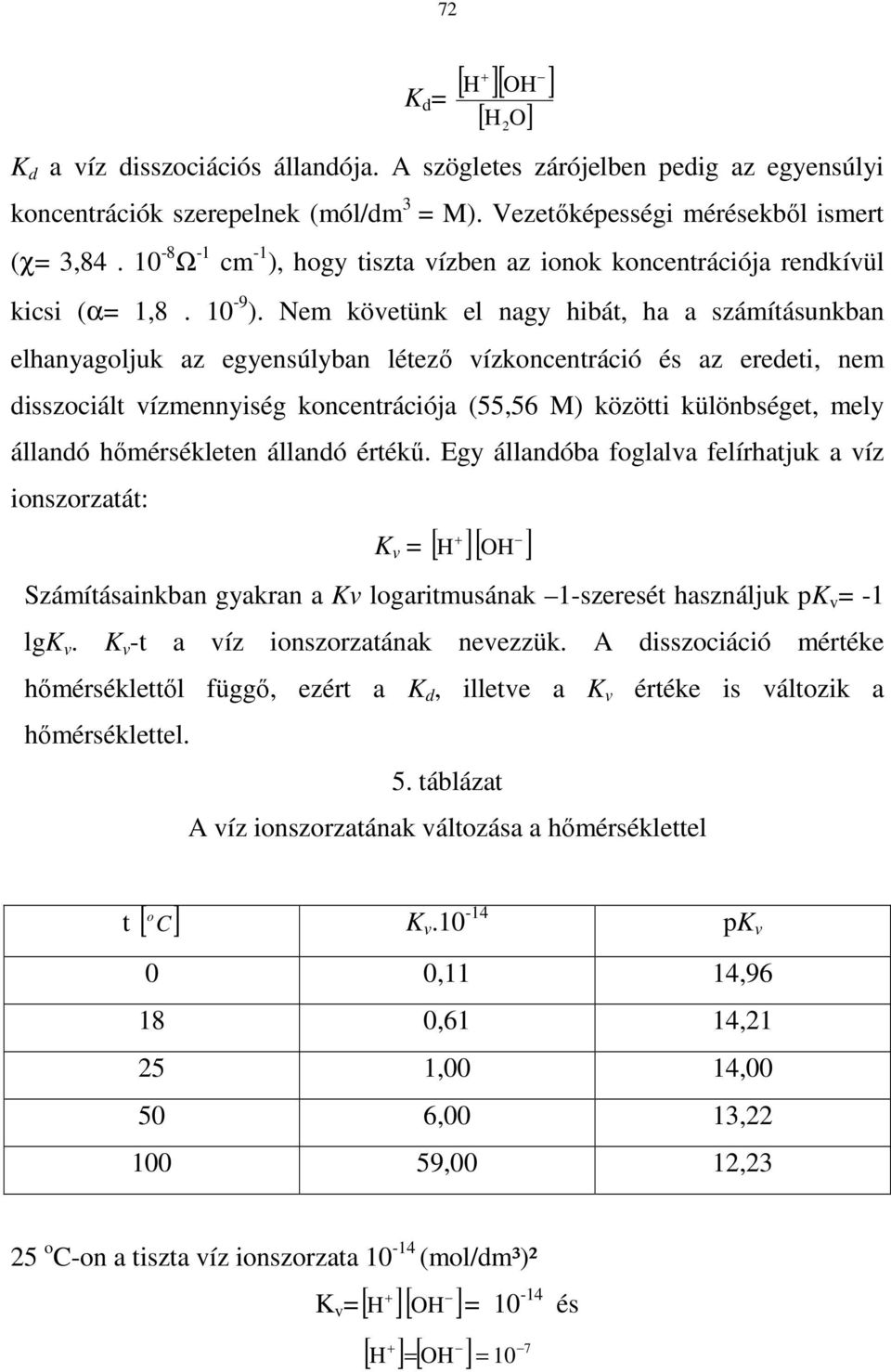 Nem követünk el nagy hibát, ha a számításunkban elhanyagoljuk az egyensúlyban létezı vízkoncentráció és az eredeti, nem disszociált vízmennyiség koncentrációja (55,56 M) közötti különbséget, mely