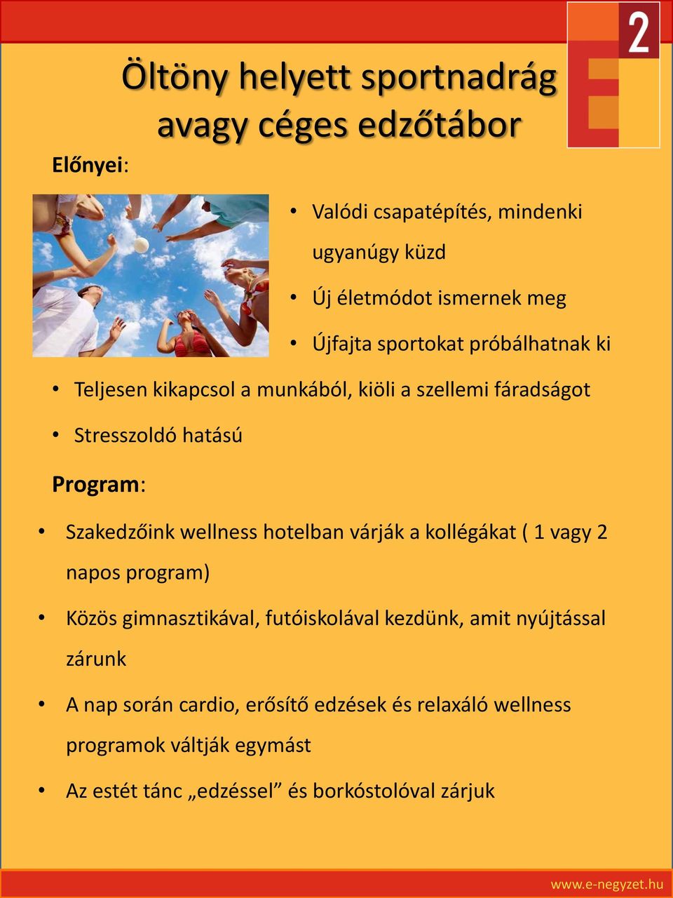 Szakedzőink wellness hotelban várják a kollégákat ( 1 vagy 2 napos program) Közös gimnasztikával, futóiskolával kezdünk, amit