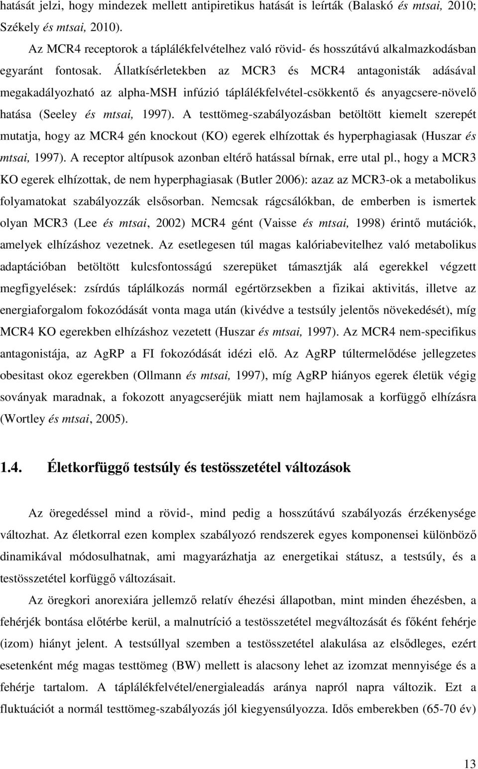 Állatkísérletekben az MCR3 és MCR4 antagonisták adásával megakadályozható az alpha-msh infúzió táplálékfelvétel-csökkentı és anyagcsere-növelı hatása (Seeley és mtsai, 1997).