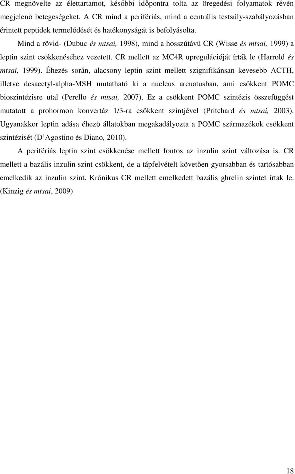 Mind a rövid- (Dubuc és mtsai, 1998), mind a hosszútávú CR (Wisse és mtsai, 1999) a leptin szint csökkenéséhez vezetett. CR mellett az MC4R upregulációját írták le (Harrold és mtsai, 1999).