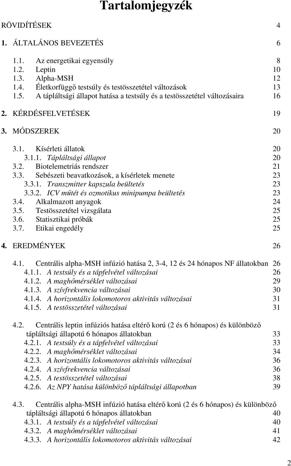 3. Sebészeti beavatkozások, a kísérletek menete 23 3.3.1. Transzmitter kapszula beültetés 23 3.3.2. ICV mőtét és ozmotikus minipumpa beültetés 23 3.4. Alkalmazott anyagok 24 3.5.