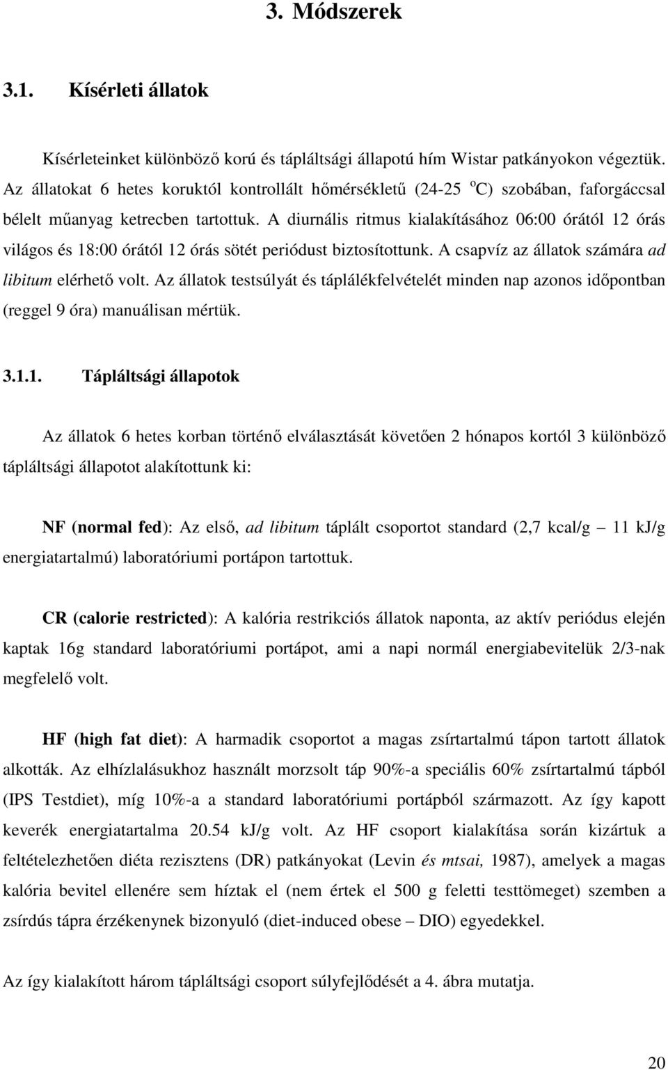 A diurnális ritmus kialakításához 06:00 órától 12 órás világos és 18:00 órától 12 órás sötét periódust biztosítottunk. A csapvíz az állatok számára ad libitum elérhetı volt.