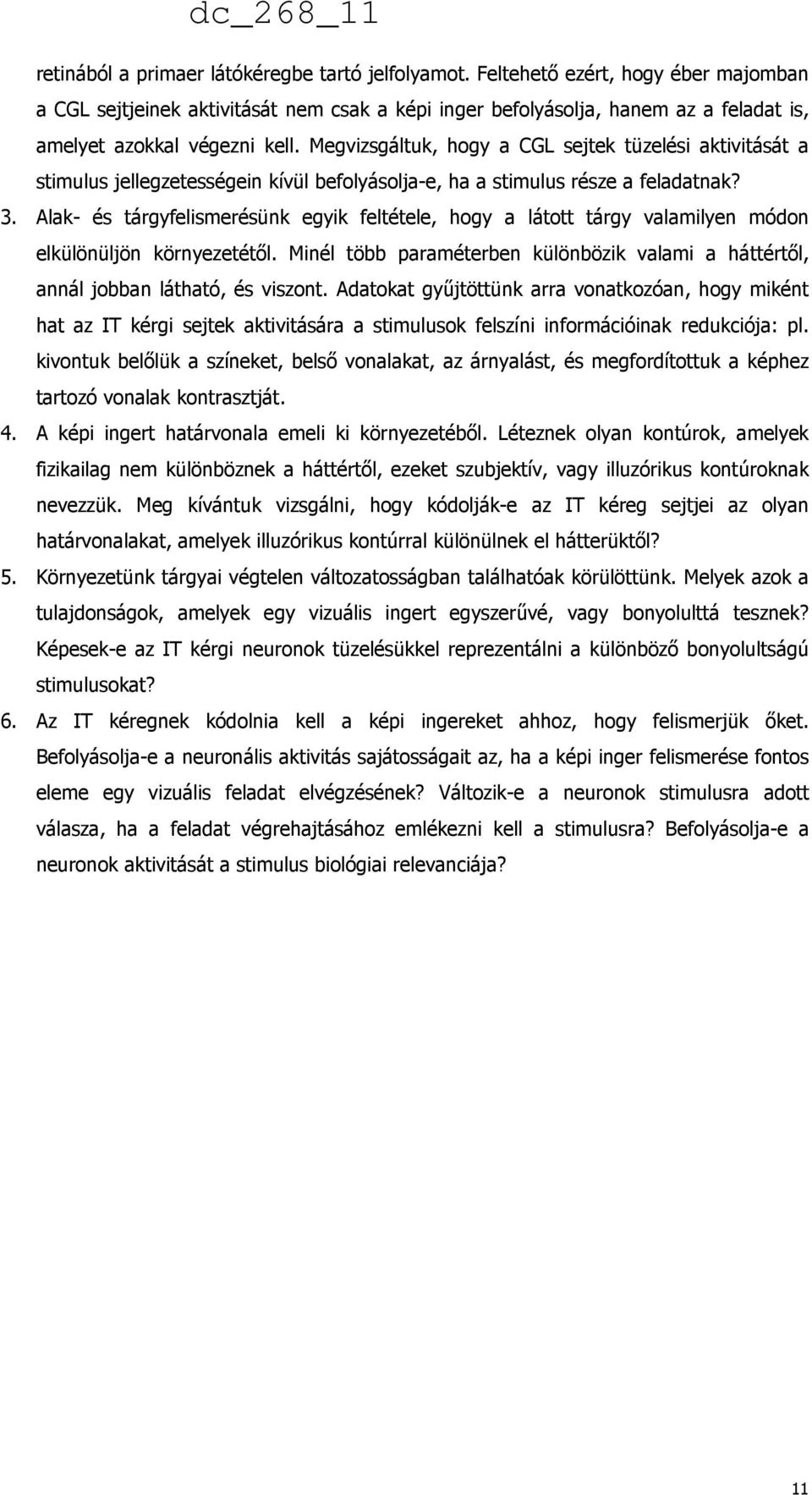 Megvizsgáltuk, hogy a CGL sejtek tüzelési aktivitását a stimulus jellegzetességein kívül befolyásolja-e, ha a stimulus része a feladatnak? 3.