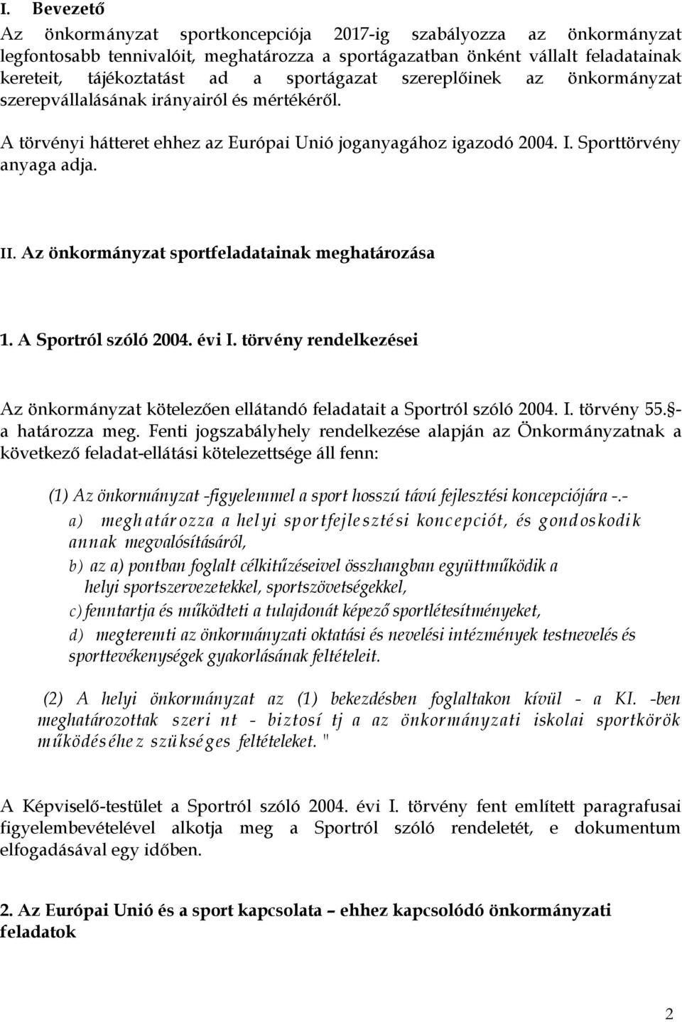 Az önkormányzat sportfeladatainak meghatározása 1. A Sportról szóló 2004. évi I. törvény rendelkezései Az önkormányzat kötelezően ellátandó feladatait a Sportról szóló 2004. I. törvény 55.