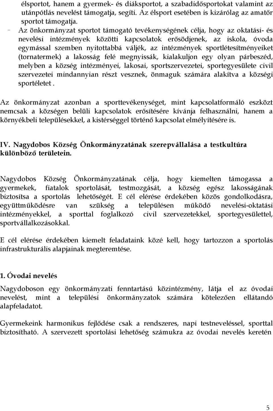 intézmények sportlétesítményeiket (tornatermek) a lakosság felé megnyissák, kialakuljon egy olyan párbeszéd, melyben a község intézményei, lakosai, sportszervezetei, sportegyesülete civil szervezetei