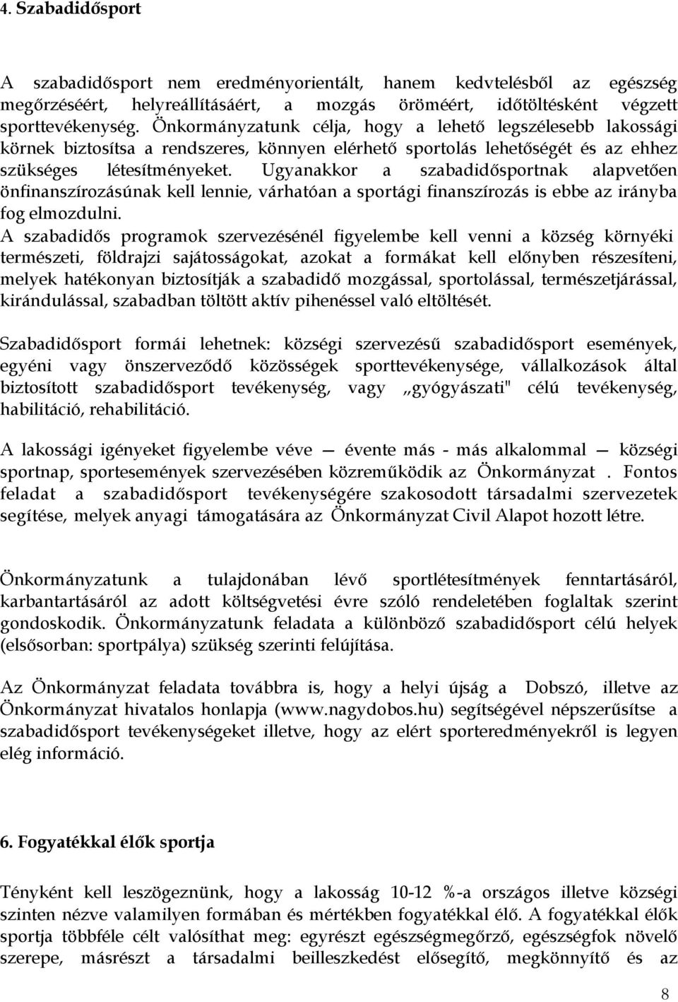 Ugyanakkor a szabadidősportnak alapvetően önfinanszírozásúnak kell lennie, várhatóan a sportági finanszírozás is ebbe az irányba fog elmozdulni.