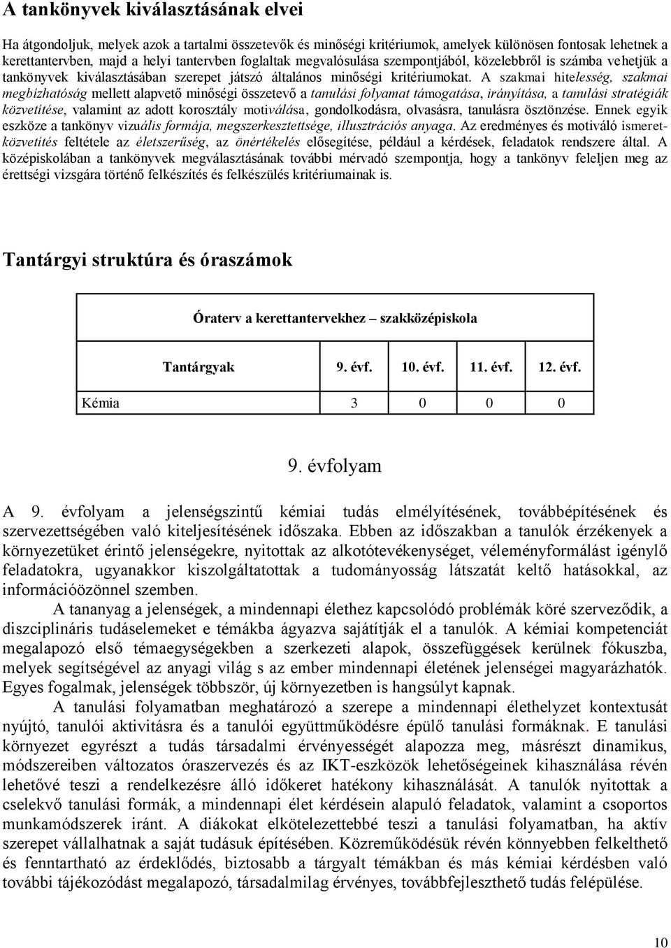 A szakmai hitelesség, szakmai megbízhatóság mellett alapvető minőségi összetevő a tanulási folyamat támogatása, irányítása, a tanulási stratégiák közvetítése, valamint az adott korosztály motiválása,