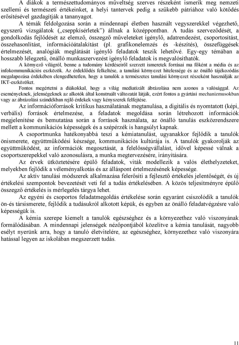 A tudás szerveződését, a gondolkodás fejlődését az elemző, összegző műveleteket igénylő, adatrendezést, csoportosítást, összehasonlítást, információátalakítást (pl.