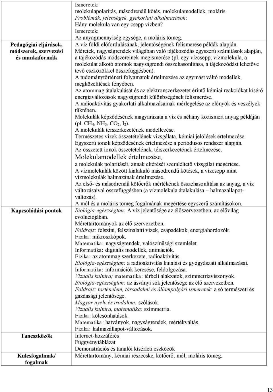 Méretek, nagyságrendek világában való tájékozódás egyszerű számítások alapján, a tájékozódás módszereinek megismerése (pl.