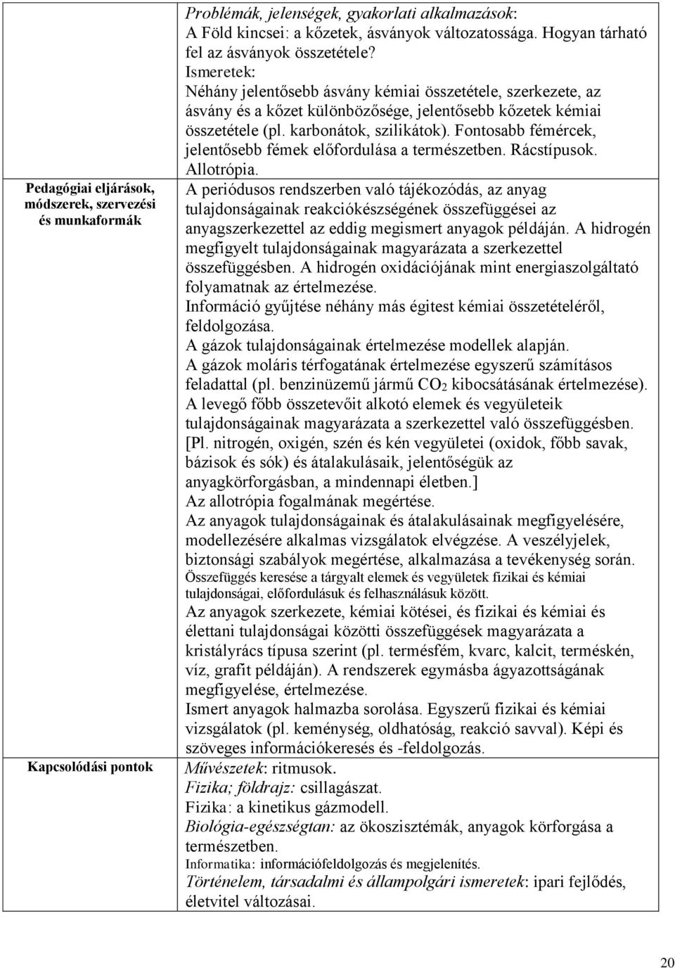 Fontosabb fémércek, jelentősebb fémek előfordulása a természetben. Rácstípusok. Allotrópia.