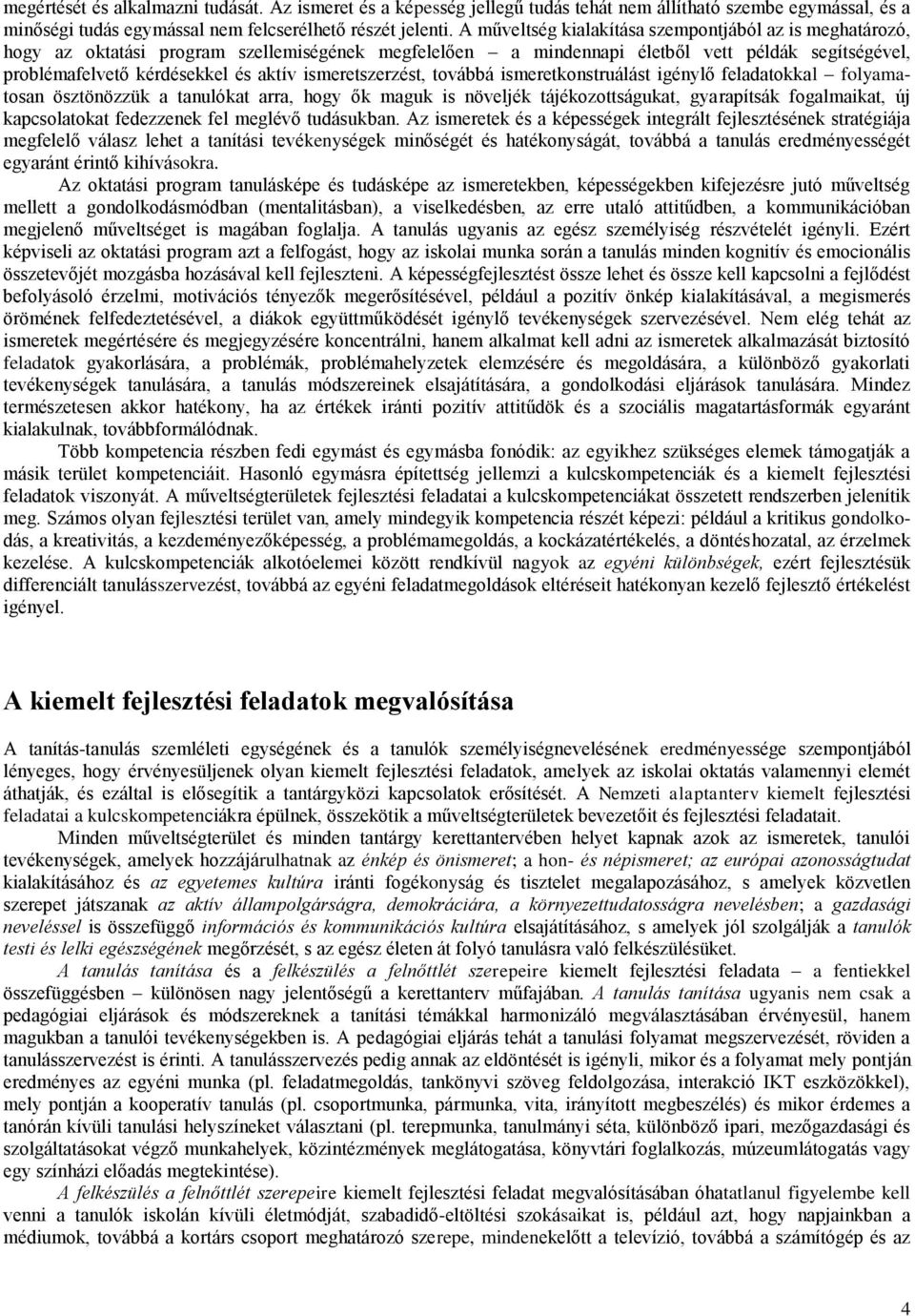 ismeretszerzést, továbbá ismeretkonstruálást igénylő feladatokkal folyamatosan ösztönözzük a tanulókat arra, hogy ők maguk is növeljék tájékozottságukat, gyarapítsák fogalmaikat, új kapcsolatokat