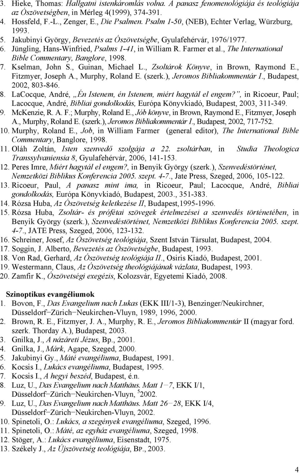 , The International Bible Commentary, Banglore, 1998. 7. Kselman, John S., Guinan, Michael L., Zsoltárok Könyve, in Brown, Raymond E., Fitzmyer, Joseph A., Murphy, Roland E. (szerk.