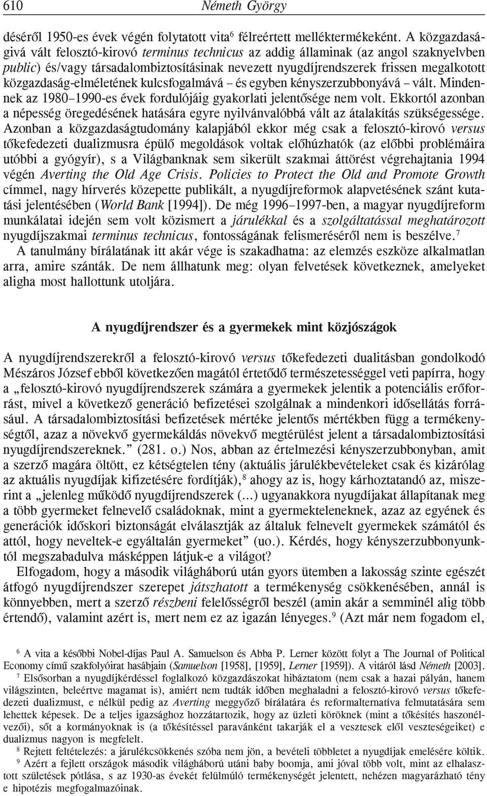 közgazdaság-elméletének kulcsfogalmává és egyben kényszerzubbonyává vált. Mindennek az 1980 1990-es évek fordulójáig gyakorlati jelentõsége nem volt.