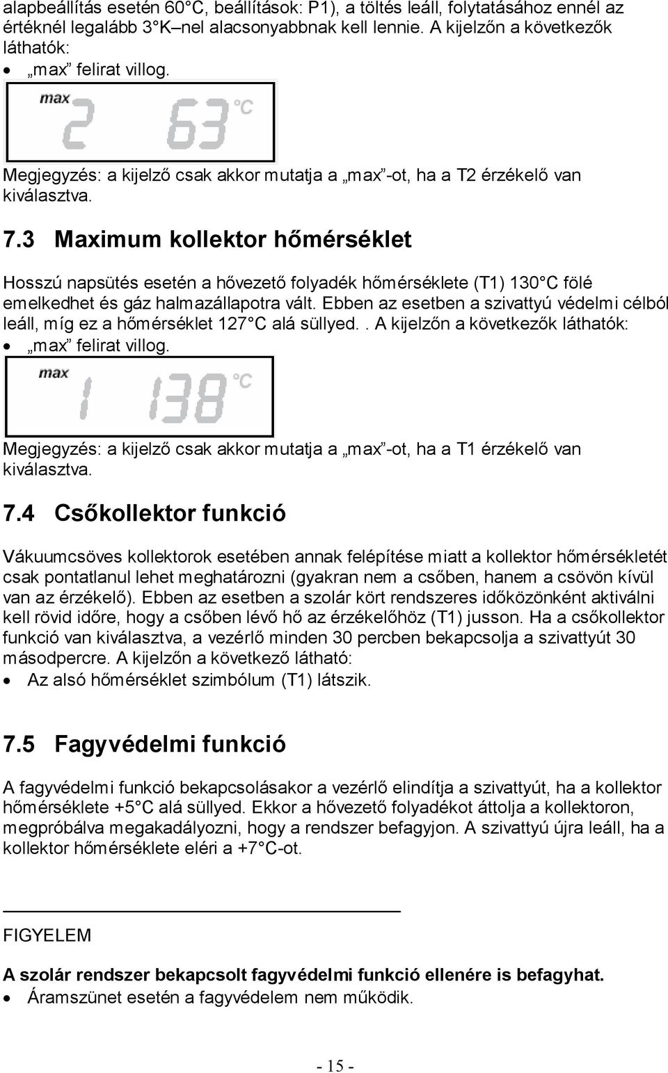 3 Maximum kollektor hőmérséklet Hosszú napsütés esetén a hővezető folyadék hőmérséklete (T1) 130 C fölé emelkedhet és gáz halmazállapotra vált.