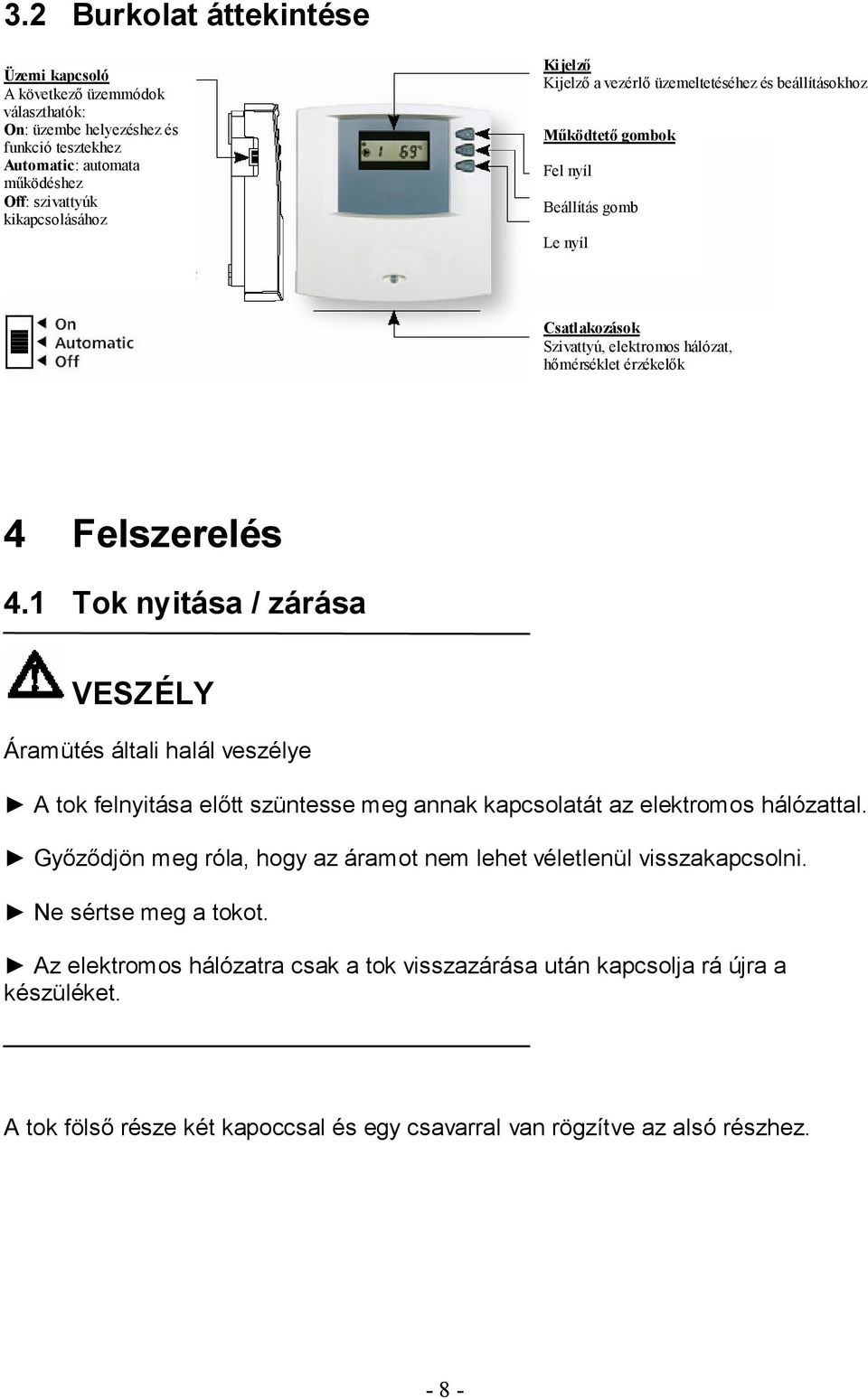 1 Tok nyitása / zárása VESZÉLY Áramütés általi halál veszélye A tok felnyitása előtt szüntesse meg annak kapcsolatát az elektromos hálózattal.