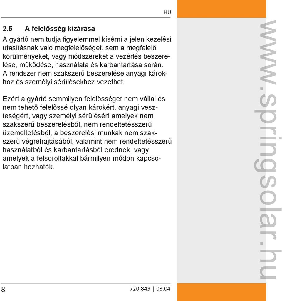 Ezért a gyártó semmilyen felelősséget nem vállal és nem tehető felelőssé olyan károkért, anyagi veszteségért, vagy személyi sérülésért amelyek nem szakszerű beszerelésből, nem