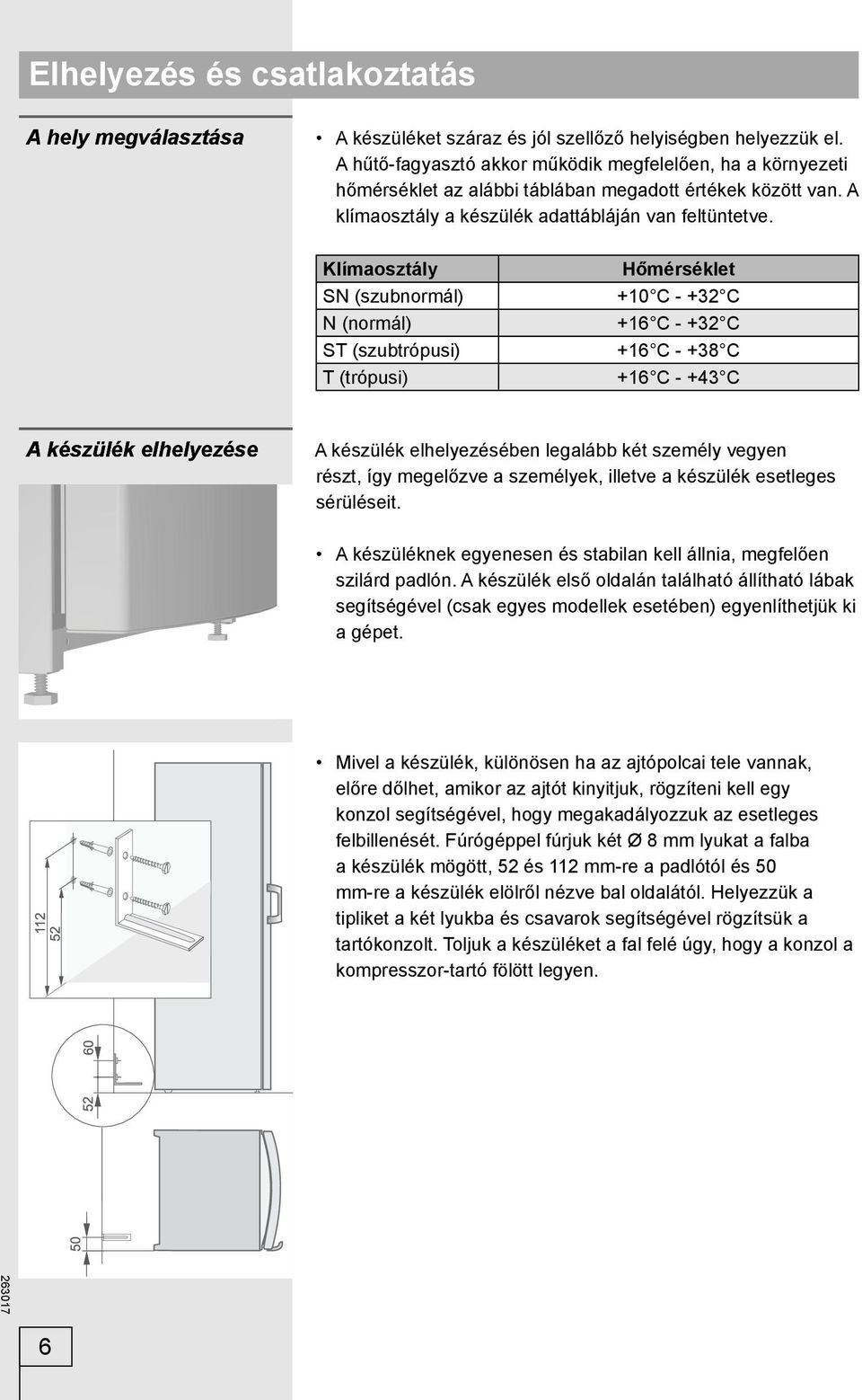 Klímaosztály SN (szubnormál) N (normál) ST (szubtrópusi) T (trópusi) Hőmérséklet +10 C - +32 C +16 C - +32 C +16 C - +38 C +16 C - +43 C A készülék elhelyezése A készülék elhelyezésében legalább két