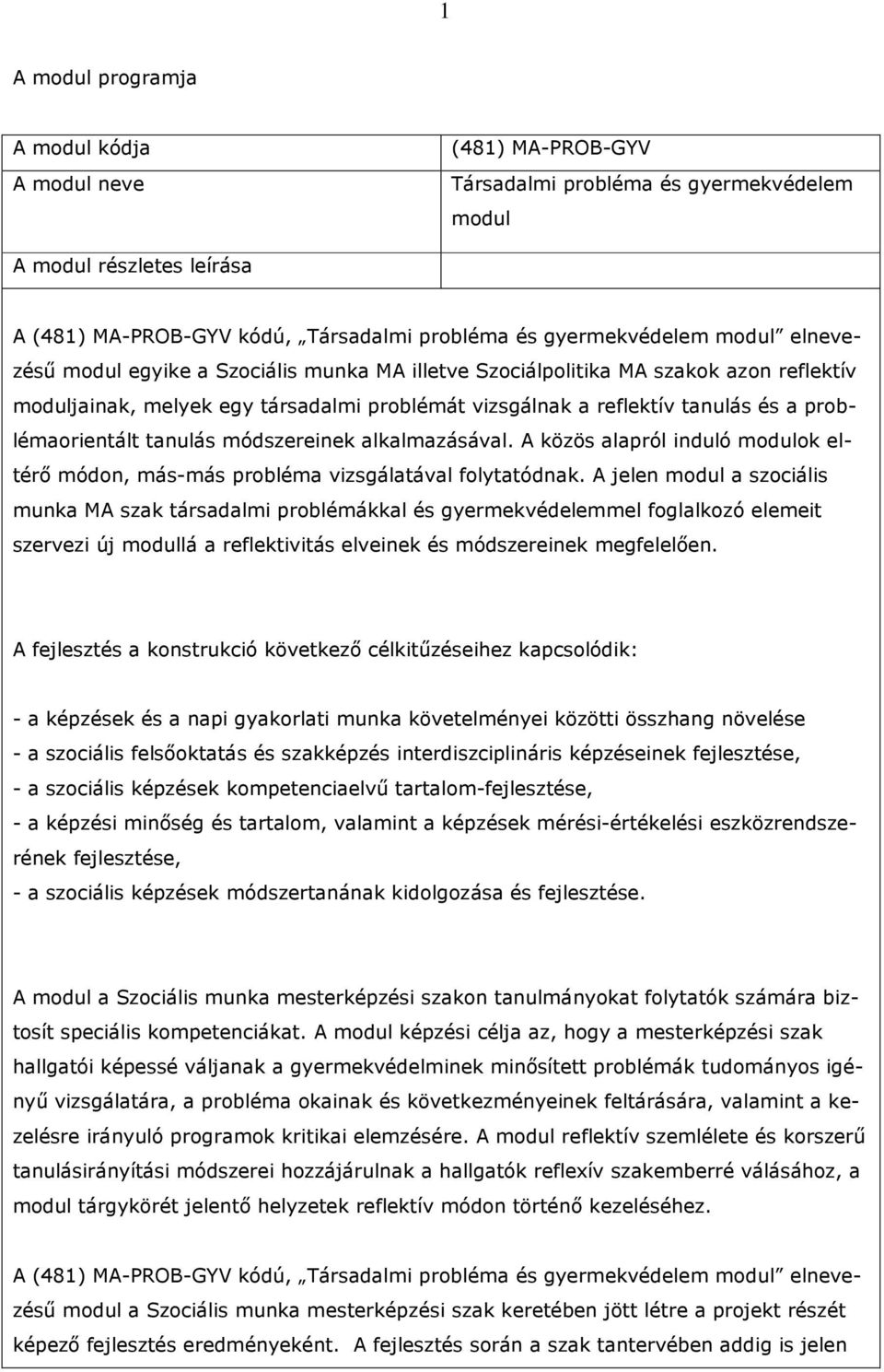 tanulás módszereinek alkalmazásával. A közös alapról induló modulok eltérı módon, más-más probléma vizsgálatával folytatódnak.