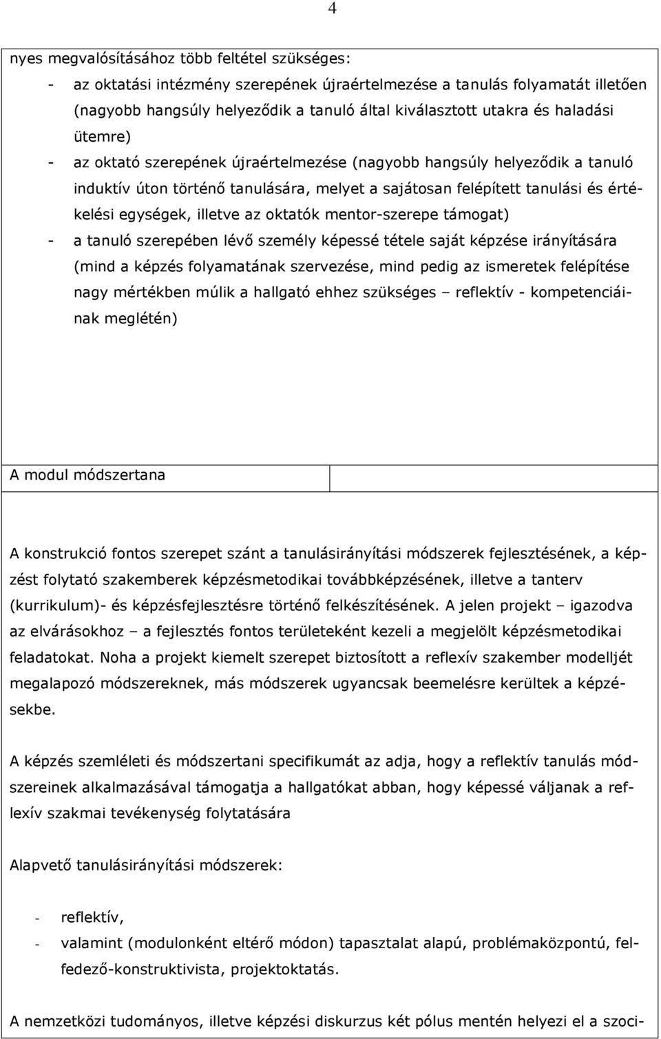 az oktatók mentor-szerepe támogat) - a tanuló szerepében lévı személy képessé tétele saját képzése irányítására (mind a képzés folyamatának szervezése, mind pedig az ismeretek felépítése nagy