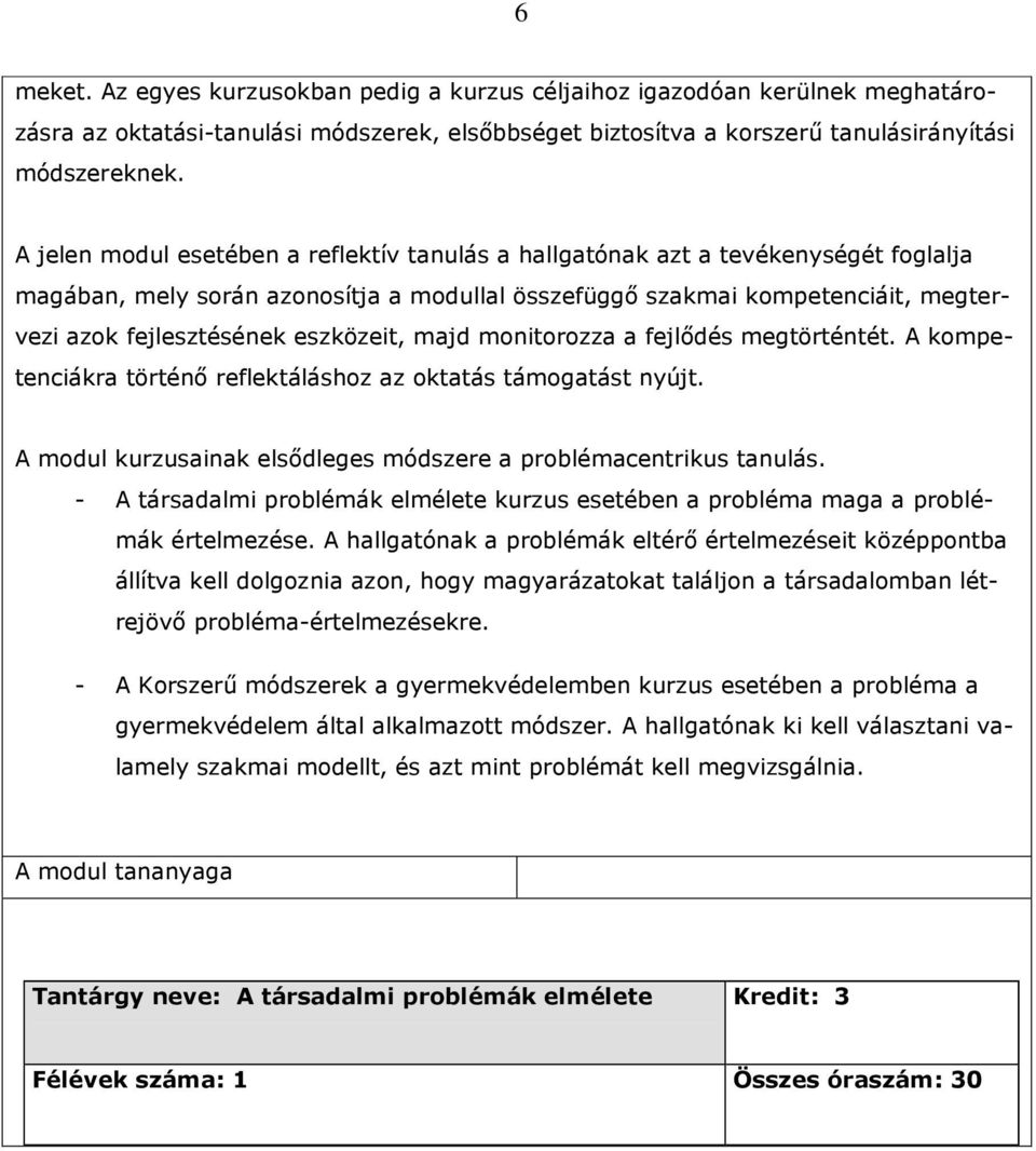 eszközeit, majd monitorozza a fejlıdés megtörténtét. A kompetenciákra történı reflektáláshoz az oktatás támogatást nyújt. A modul kurzusainak elsıdleges módszere a problémacentrikus tanulás.