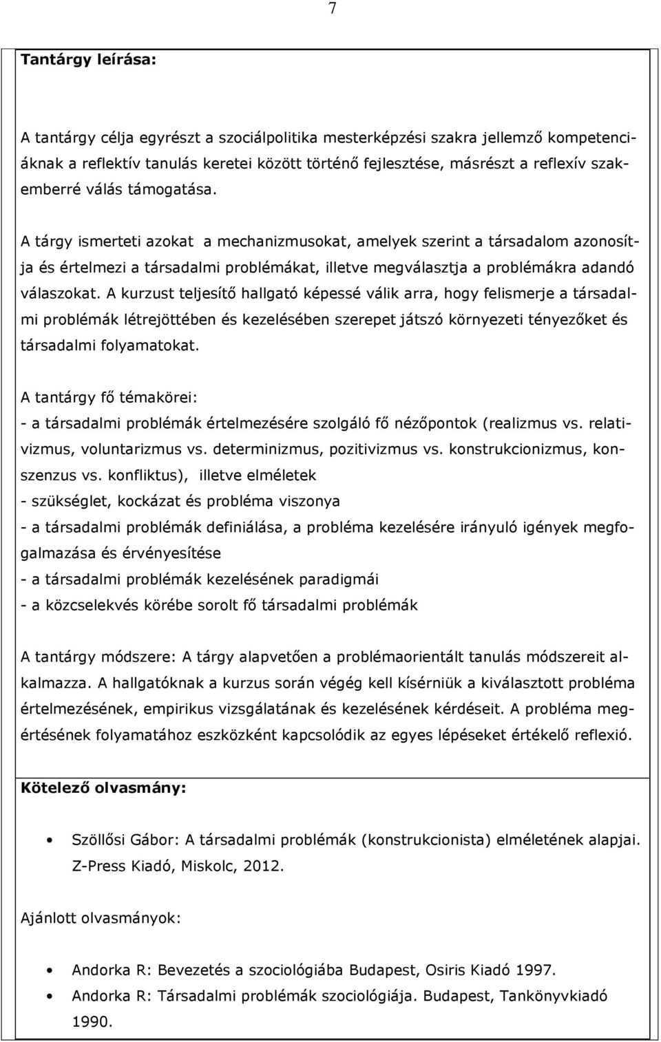 A kurzust teljesítı hallgató képessé válik arra, hogy felismerje a társadalmi problémák létrejöttében és kezelésében szerepet játszó környezeti tényezıket és társadalmi folyamatokat.