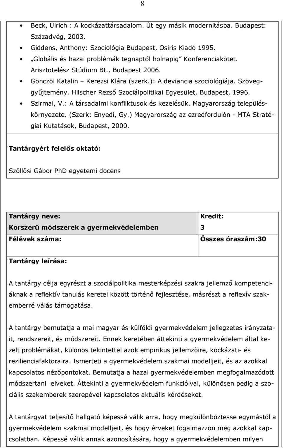 Hilscher Rezsı Szociálpolitikai Egyesület, Budapest, 1996. Szirmai, V.: A társadalmi konfliktusok és kezelésük. Magyarország településkörnyezete. (Szerk: Enyedi, Gy.