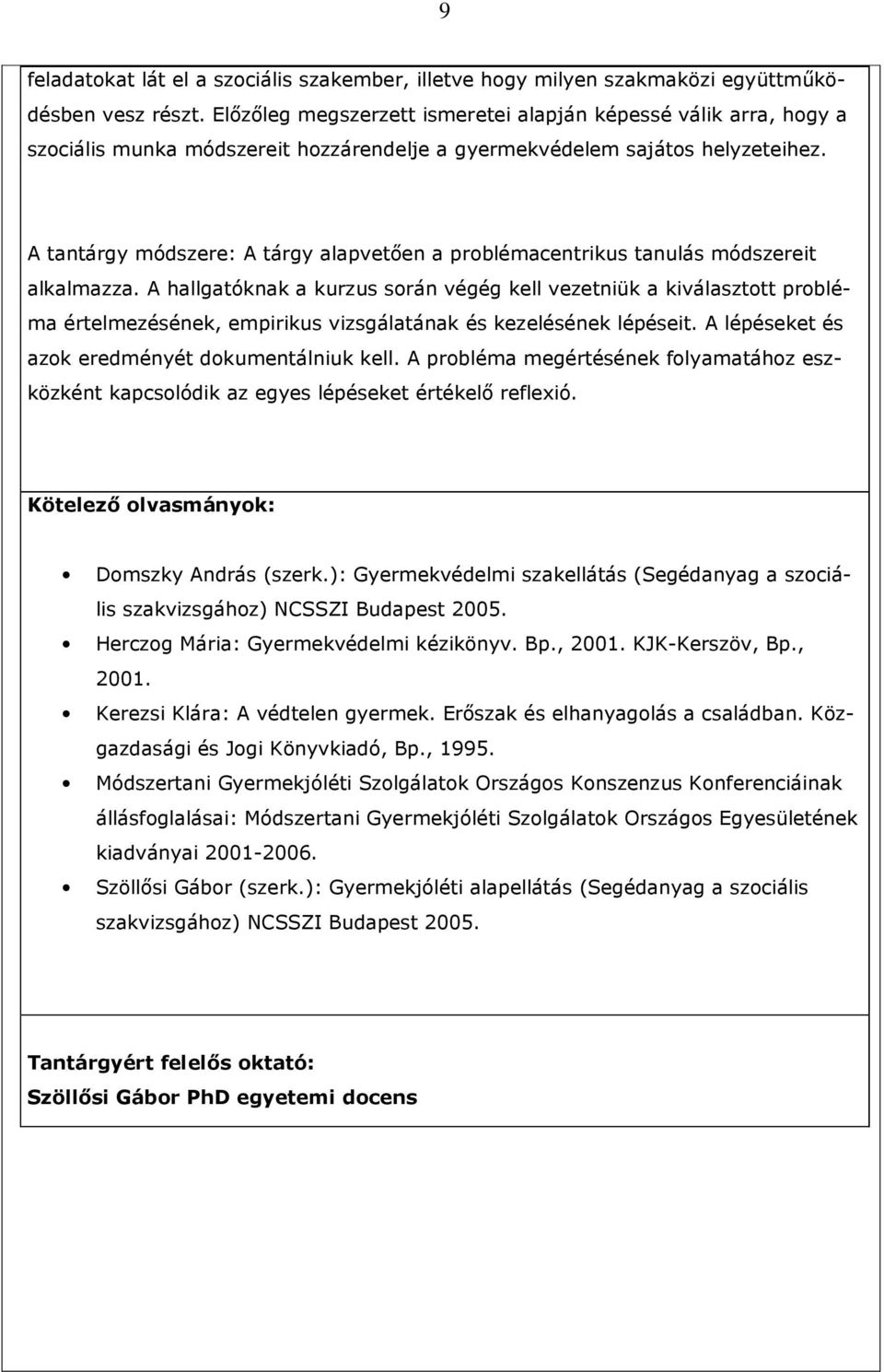 A tantárgy módszere: A tárgy alapvetıen a problémacentrikus tanulás módszereit alkalmazza.