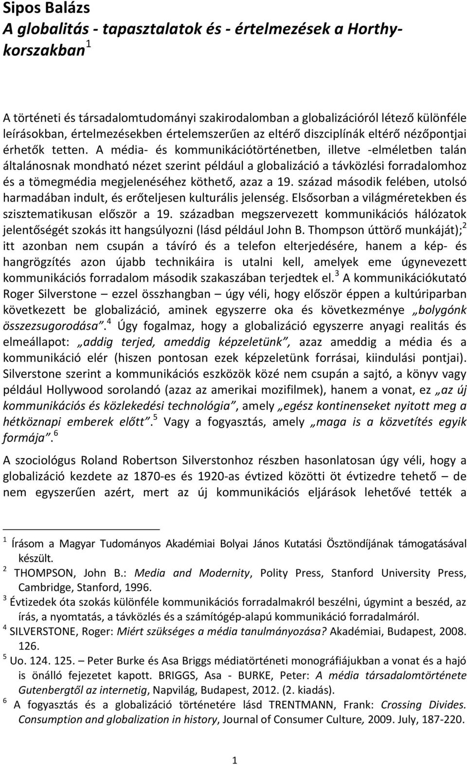 A média- és kommunikációtörténetben, illetve -elméletben talán általánosnak mondható nézet szerint például a globalizáció a távközlési forradalomhoz és a tömegmédia megjelenéséhez köthető, azaz a 19.