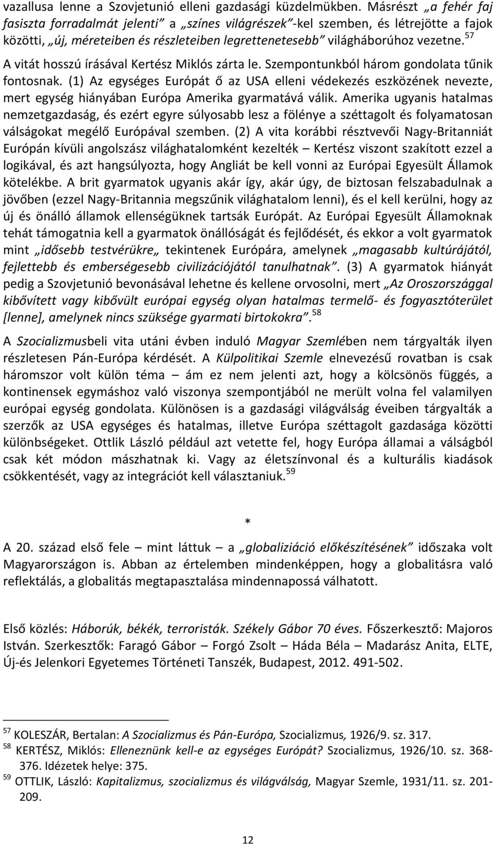 57 A vitát hosszú írásával Kertész Miklós zárta le. Szempontunkból három gondolata tűnik fontosnak.