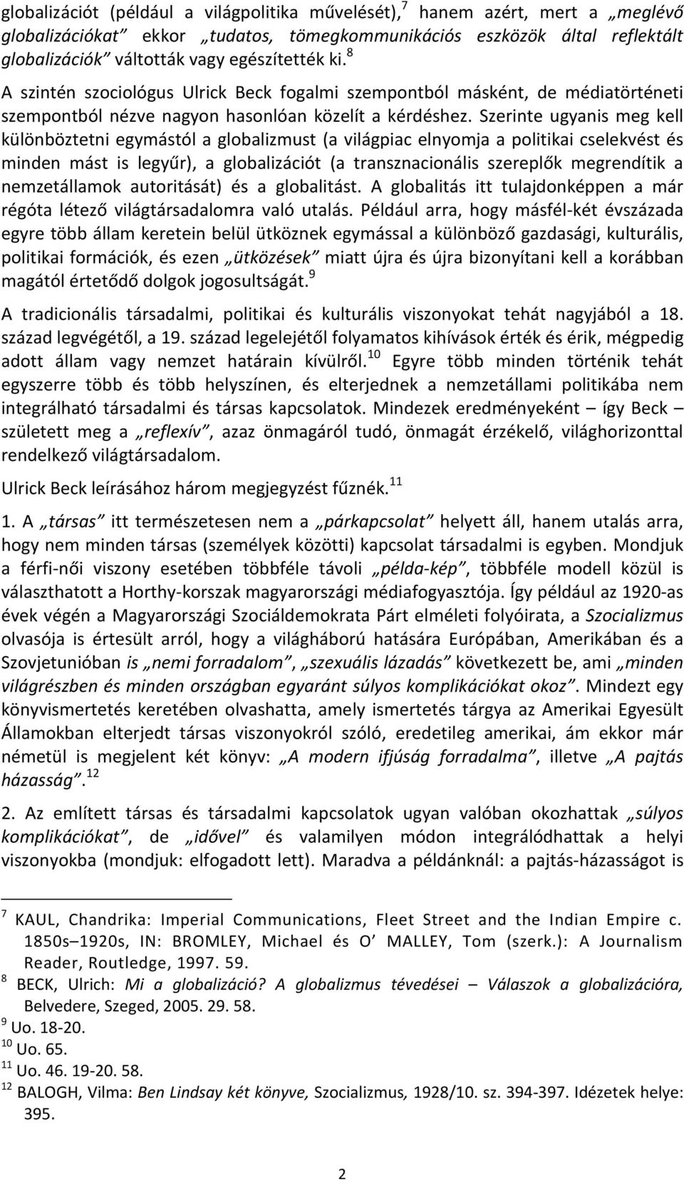 Szerinte ugyanis meg kell különböztetni egymástól a globalizmust (a világpiac elnyomja a politikai cselekvést és minden mást is legyűr), a globalizációt (a transznacionális szereplők megrendítik a