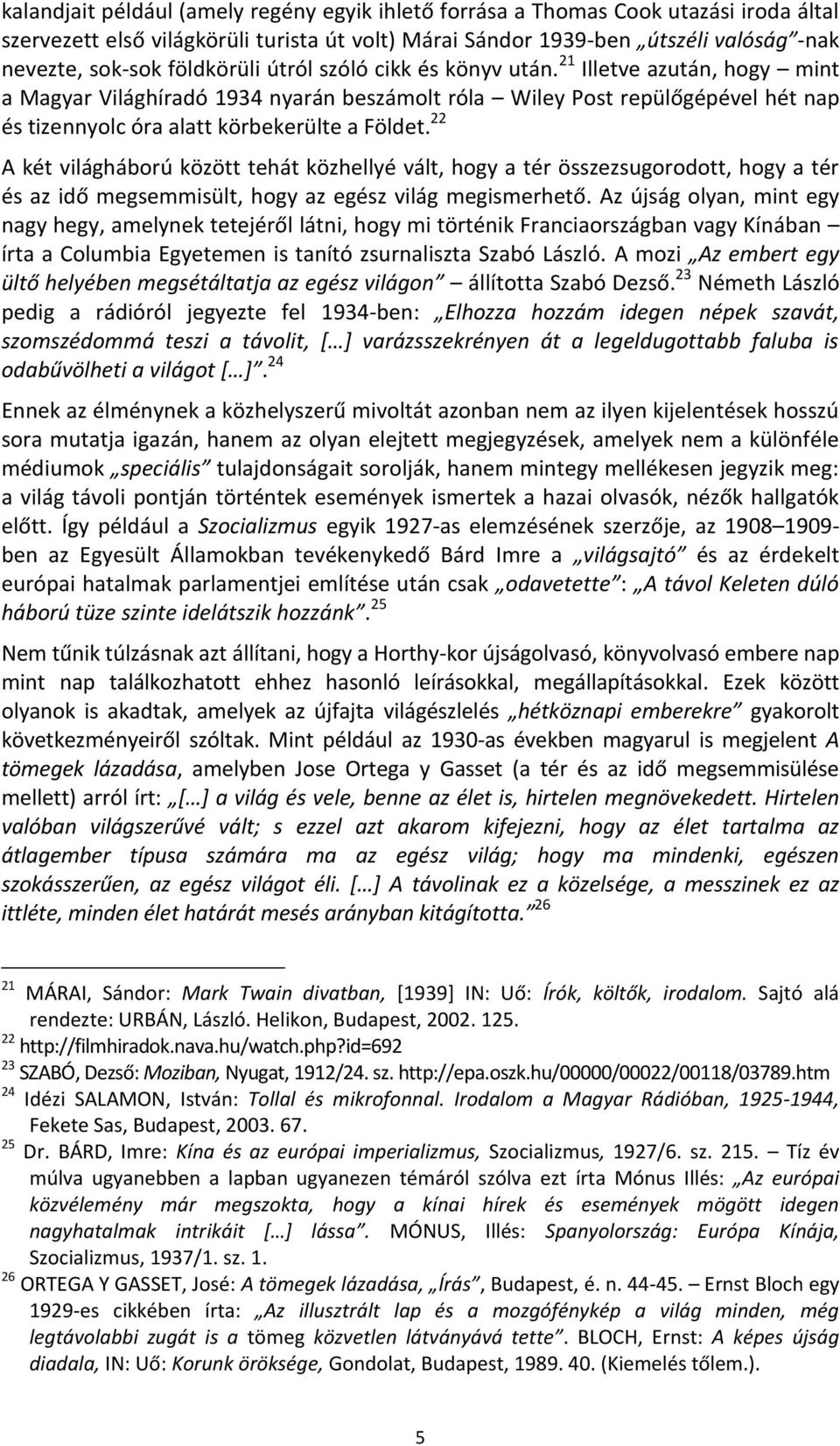 22 A két világháború között tehát közhellyé vált, hogy a tér összezsugorodott, hogy a tér és az idő megsemmisült, hogy az egész világ megismerhető.