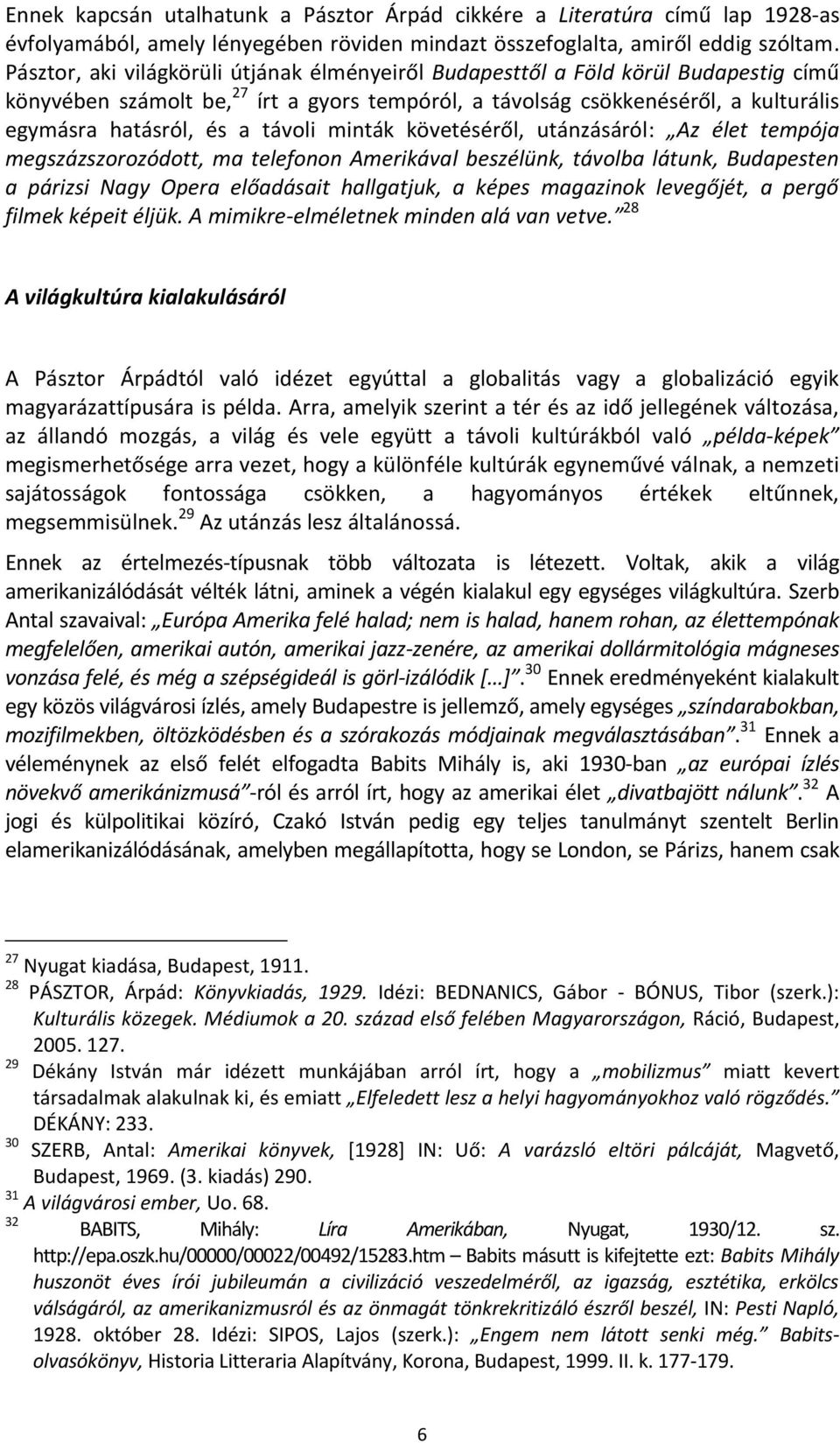 távoli minták követéséről, utánzásáról: Az élet tempója megszázszorozódott, ma telefonon Amerikával beszélünk, távolba látunk, Budapesten a párizsi Nagy Opera előadásait hallgatjuk, a képes magazinok