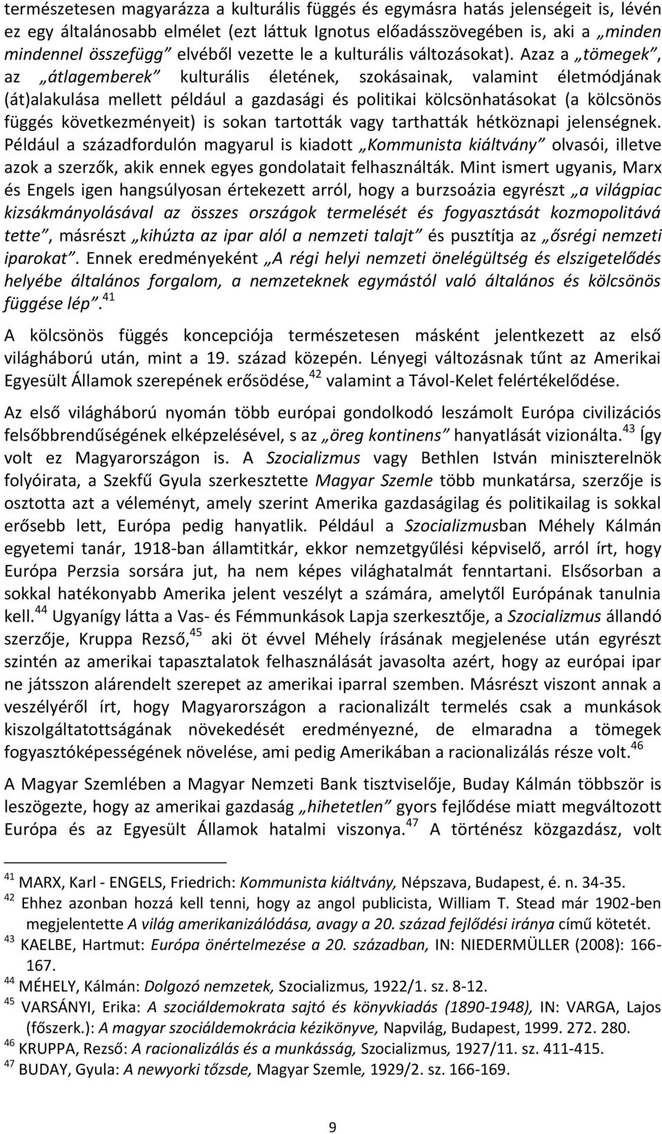 Azaz a tömegek, az átlagemberek kulturális életének, szokásainak, valamint életmódjának (át)alakulása mellett például a gazdasági és politikai kölcsönhatásokat (a kölcsönös függés következményeit) is